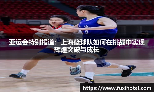 亚运会特别报道：上海篮球队如何在挑战中实现辉煌突破与成长