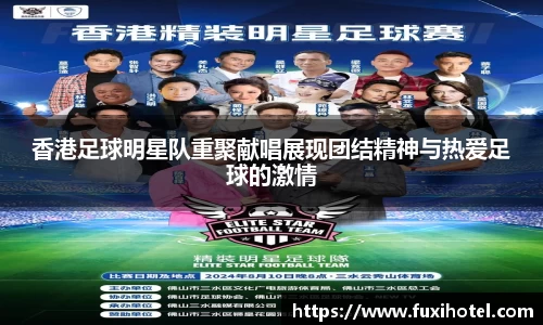 香港足球明星队重聚献唱展现团结精神与热爱足球的激情